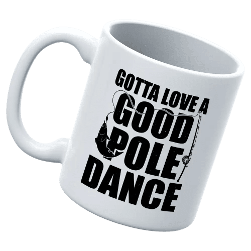 Gotta Love A Good Pole Dance 11oz Mug