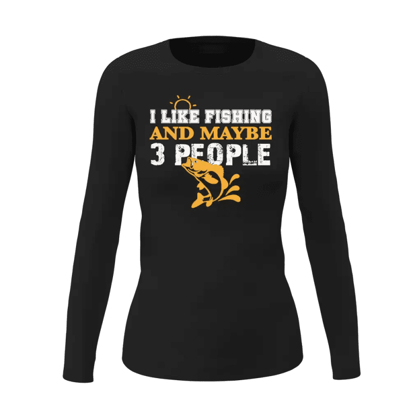 I Like Fishing And Maybe Like 3 People Women Long Sleeve Shirt