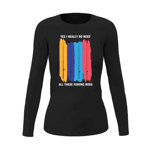 I Really Need All These Fishing Rods Women Long Sleeve Shirt