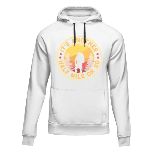 It's Another Half Mile Or So Unisex Hoodie