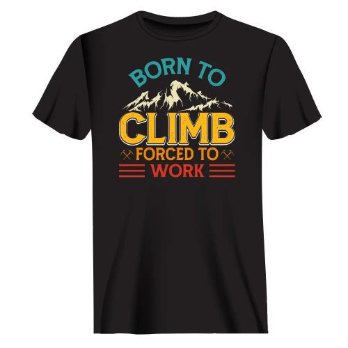 Climbing Born To Climb Forced To Work Man T-Shirt