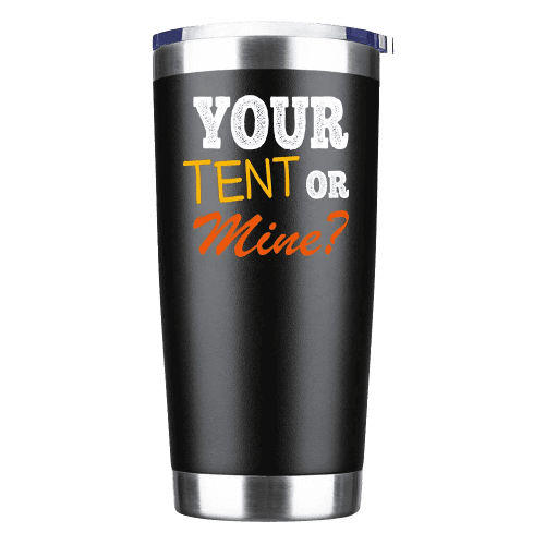 Your Tent Or Mine Insulated Vacuum Sealed Tumbler