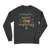 Never Stop Exploring Long Sleeve T-Shirt